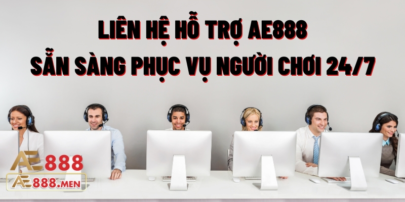 Liên Hệ Hỗ Trợ AE888 Sẵn Sàng Phục Vụ Người Chơi 247