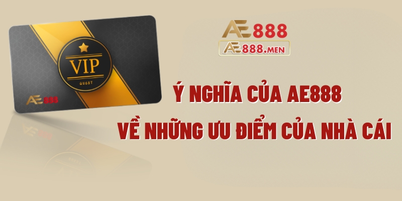 Ý nghĩa của AE888 về những ưu điểm của nhà cái