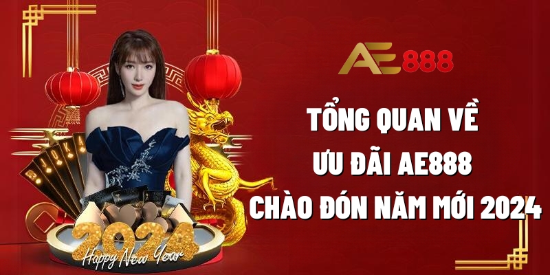 Tổng quan về ưu đãi AE888 chào đón năm mới 2024