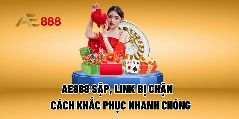 ae888 sap link bi chan cach khac phuc